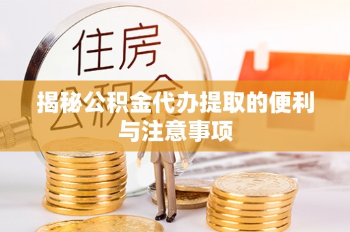 金塘揭秘公积金代办提取的便利与注意事项