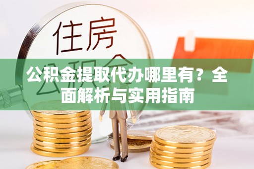金塘公积金提取代办哪里有？全面解析与实用指南
