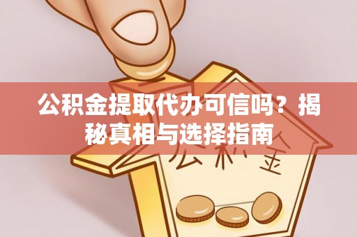 金塘公积金提取代办可信吗？揭秘真相与选择指南