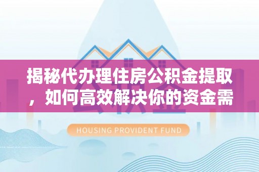 金塘揭秘代办理住房公积金提取，如何高效解决你的资金需求