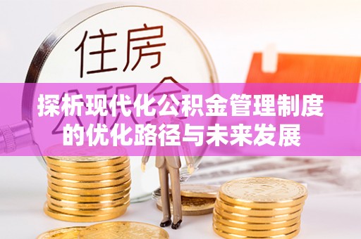 金塘探析现代化公积金管理制度的优化路径与未来发展