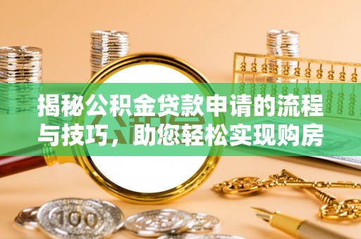 金塘揭秘公积金贷款申请的流程与技巧，助您轻松实现购房梦