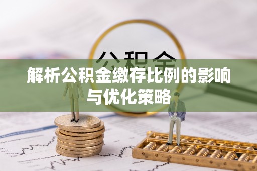 金塘解析公积金缴存比例的影响与优化策略