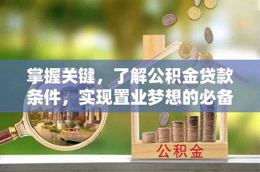 金塘掌握关键，了解公积金贷款条件，实现置业梦想的必备指南