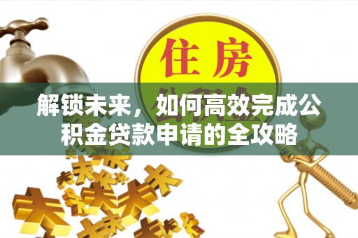 金塘解锁未来，如何高效完成公积金贷款申请的全攻略