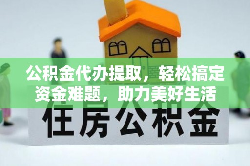 金塘公积金代办提取，轻松搞定资金难题，助力美好生活