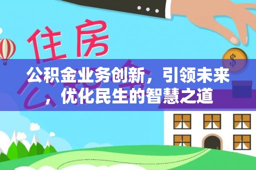 金塘公积金业务创新，引领未来，优化民生的智慧之道