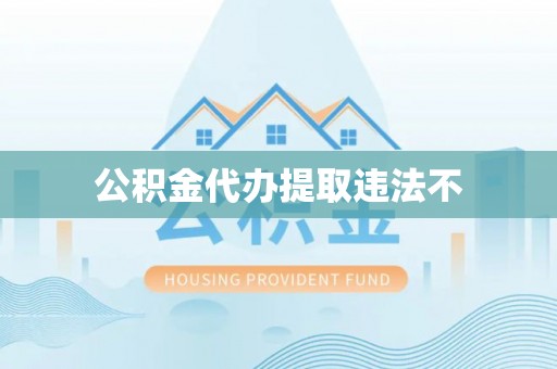 金塘公积金代办提取违法不