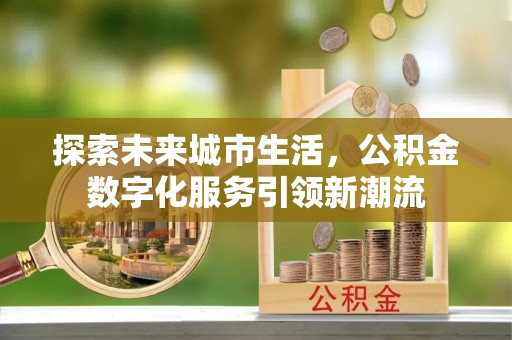 金塘探索未来城市生活，公积金数字化服务引领新潮流
