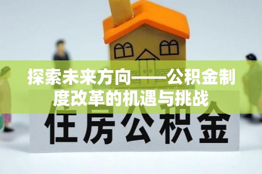 金塘探索未来方向——公积金制度改革的机遇与挑战
