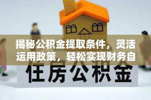 金塘揭秘公积金提取条件，灵活运用政策，轻松实现财务自由