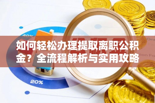 金塘如何轻松办理提取离职公积金？全流程解析与实用攻略