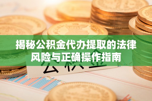 金塘揭秘公积金代办提取的法律风险与正确操作指南