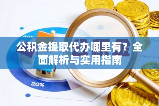 金塘公积金提取代办哪里有？全面解析与实用指南