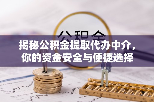 金塘揭秘公积金提取代办中介，你的资金安全与便捷选择