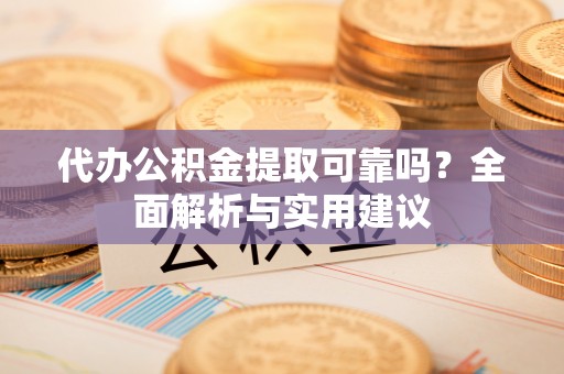 金塘代办公积金提取可靠吗？全面解析与实用建议