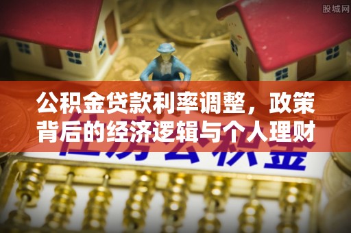金塘公积金贷款利率调整，政策背后的经济逻辑与个人理财策略