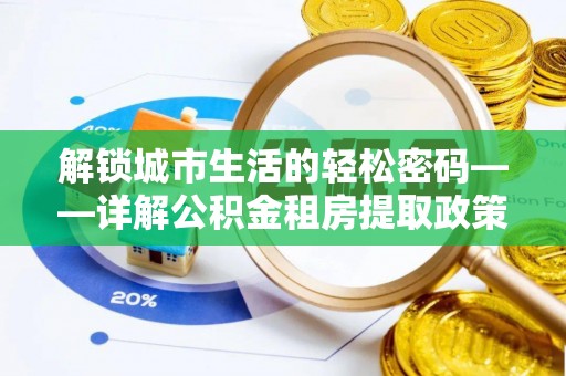 金塘解锁城市生活的轻松密码——详解公积金租房提取政策与实践