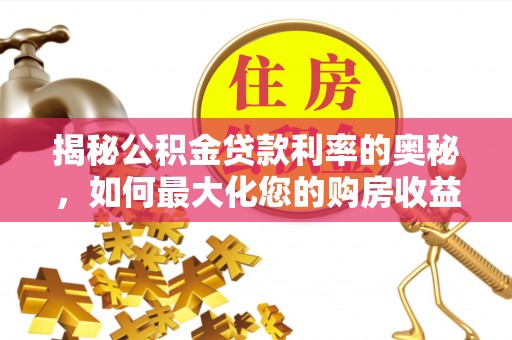 金塘揭秘公积金贷款利率的奥秘，如何最大化您的购房收益