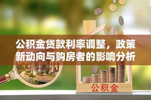金塘公积金贷款利率调整，政策新动向与购房者的影响分析