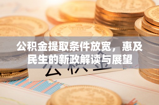 金塘公积金提取条件放宽，惠及民生的新政解读与展望