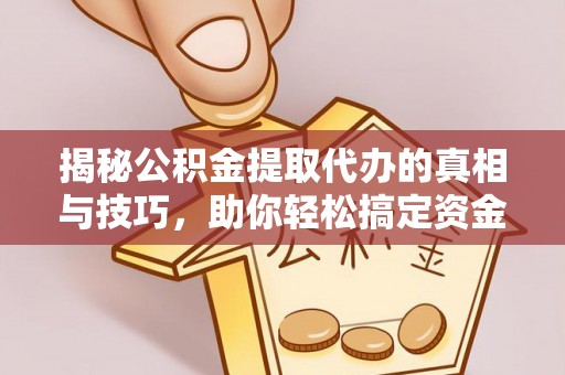 金塘揭秘公积金提取代办的真相与技巧，助你轻松搞定资金流动问题