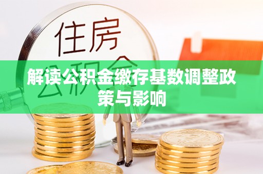金塘解读公积金缴存基数调整政策与影响