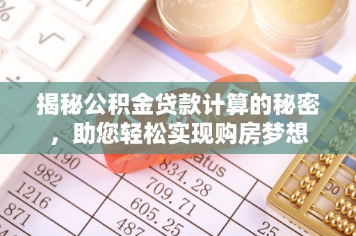 金塘揭秘公积金贷款计算的秘密，助您轻松实现购房梦想