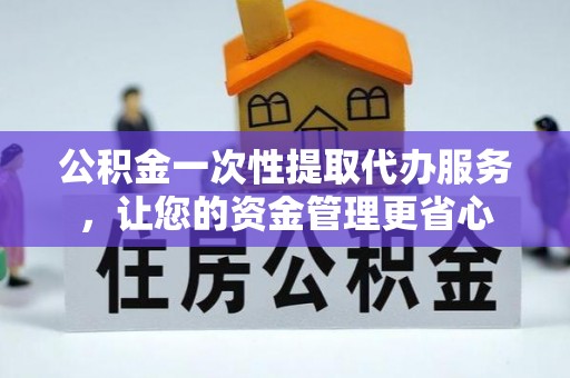 金塘公积金一次性提取代办服务，让您的资金管理更省心