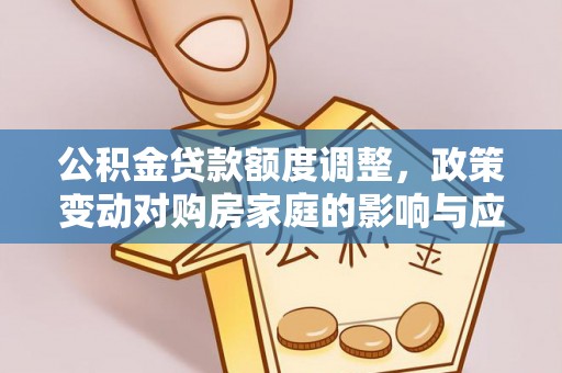 金塘公积金贷款额度调整，政策变动对购房家庭的影响与应对策略