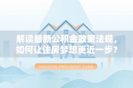 金塘解读最新公积金政策法规，如何让住房梦想更近一步？
