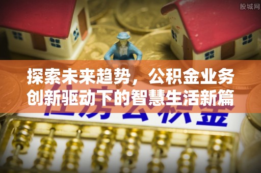 金塘探索未来趋势，公积金业务创新驱动下的智慧生活新篇章