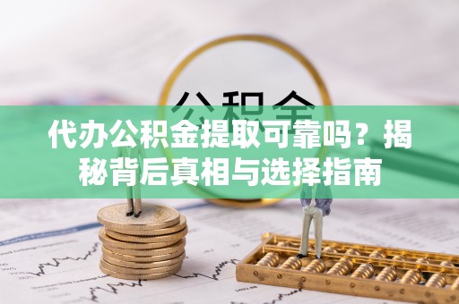 金塘代办公积金提取可靠吗？揭秘背后真相与选择指南