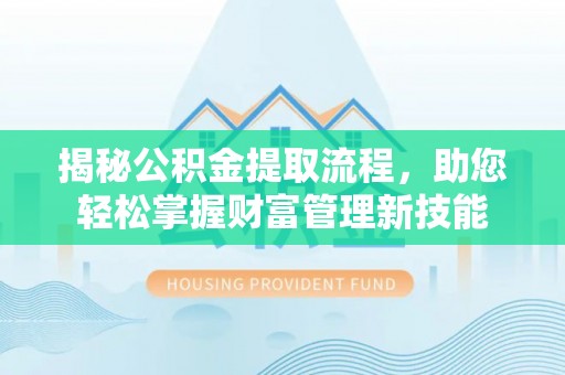 金塘揭秘公积金提取流程，助您轻松掌握财富管理新技能