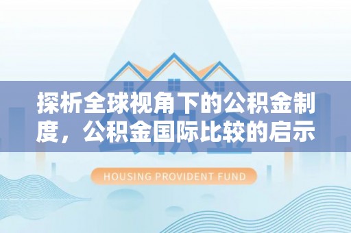 金塘探析全球视角下的公积金制度，公积金国际比较的启示与借鉴
