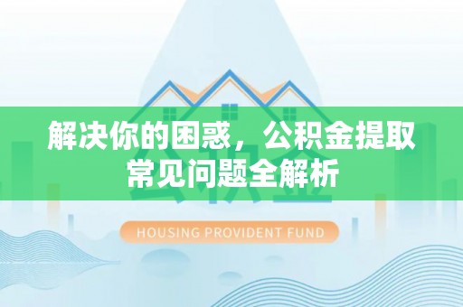 金塘解决你的困惑，公积金提取常见问题全解析