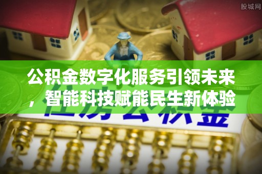 金塘公积金数字化服务引领未来，智能科技赋能民生新体验