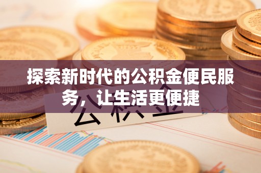 金塘探索新时代的公积金便民服务，让生活更便捷
