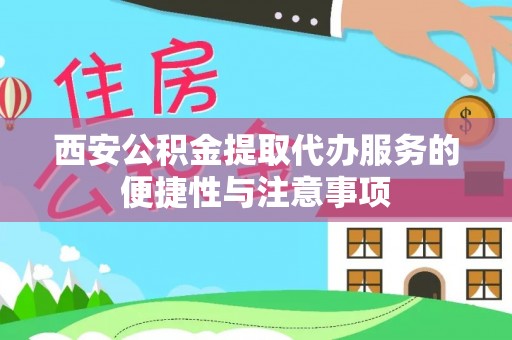 金塘西安公积金提取代办服务的便捷性与注意事项