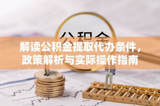 金塘解读公积金提取代办条件，政策解析与实际操作指南