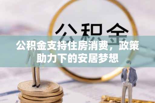 金塘公积金支持住房消费，政策助力下的安居梦想