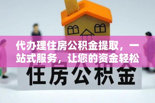 金塘代办理住房公积金提取，一站式服务，让您的资金轻松到账