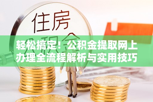 金塘轻松搞定！公积金提取网上办理全流程解析与实用技巧
