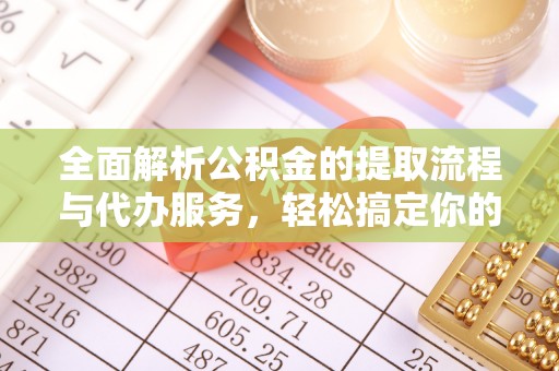 金塘全面解析公积金的提取流程与代办服务，轻松搞定你的公积金咨询代办提取