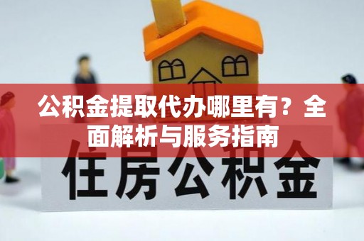 金塘公积金提取代办哪里有？全面解析与服务指南