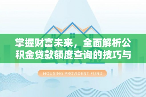金塘掌握财富未来，全面解析公积金贷款额度查询的技巧与策略