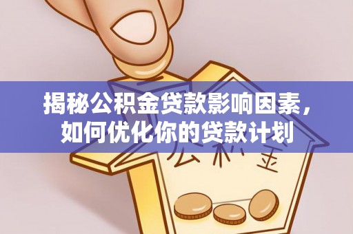 金塘揭秘公积金贷款影响因素，如何优化你的贷款计划