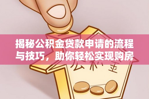 金塘揭秘公积金贷款申请的流程与技巧，助你轻松实现购房梦