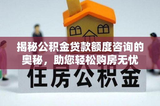 金塘揭秘公积金贷款额度咨询的奥秘，助您轻松购房无忧