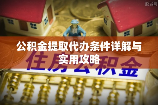 金塘公积金提取代办条件详解与实用攻略